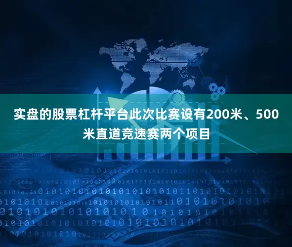 实盘的股票杠杆平台此次比赛设有200米、500米直道竞速赛两个项目