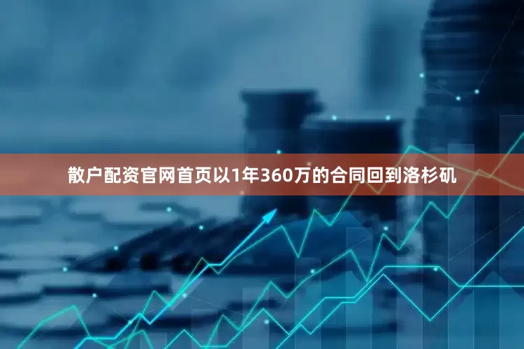 散户配资官网首页以1年360万的合同回到洛杉矶
