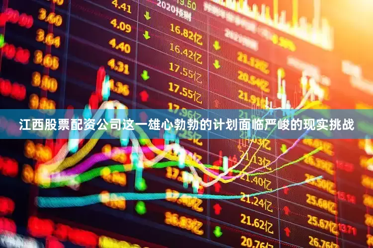 江西股票配资公司这一雄心勃勃的计划面临严峻的现实挑战