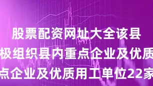 股票配资网址大全该县总工会积极组织县内重点企业及优质用工单位22家