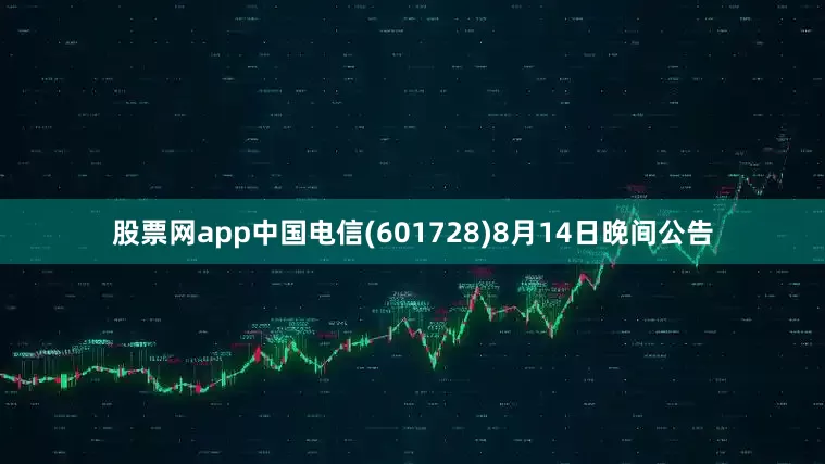 股票网app中国电信(601728)8月14日晚间公告