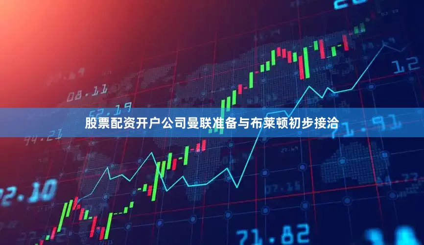 股票配资开户公司　　曼联准备与布莱顿初步接洽