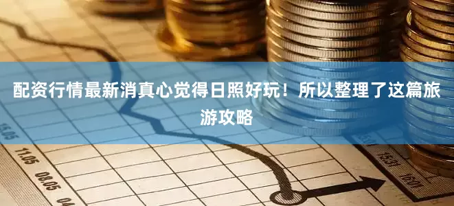 配资行情最新消真心觉得日照好玩！所以整理了这篇旅游攻略