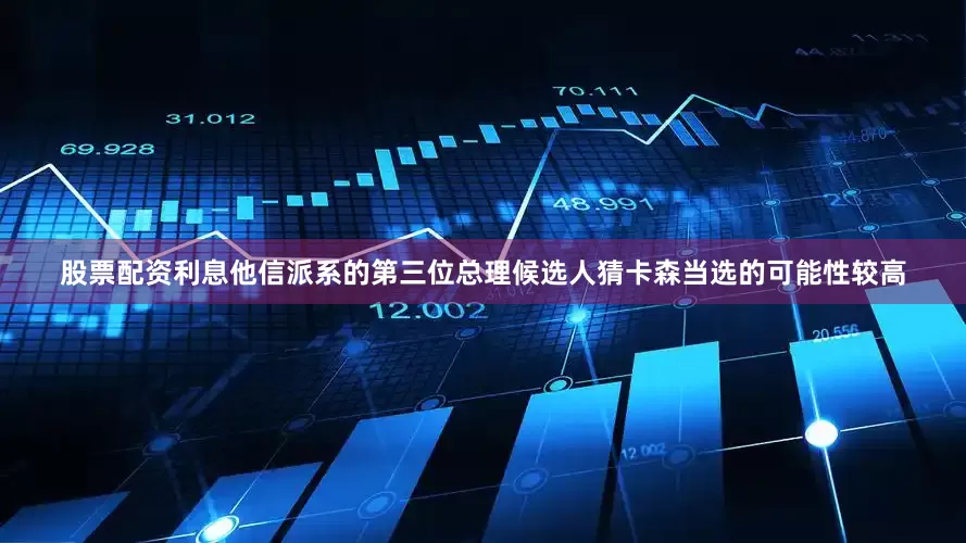 股票配资利息他信派系的第三位总理候选人猜卡森当选的可能性较高