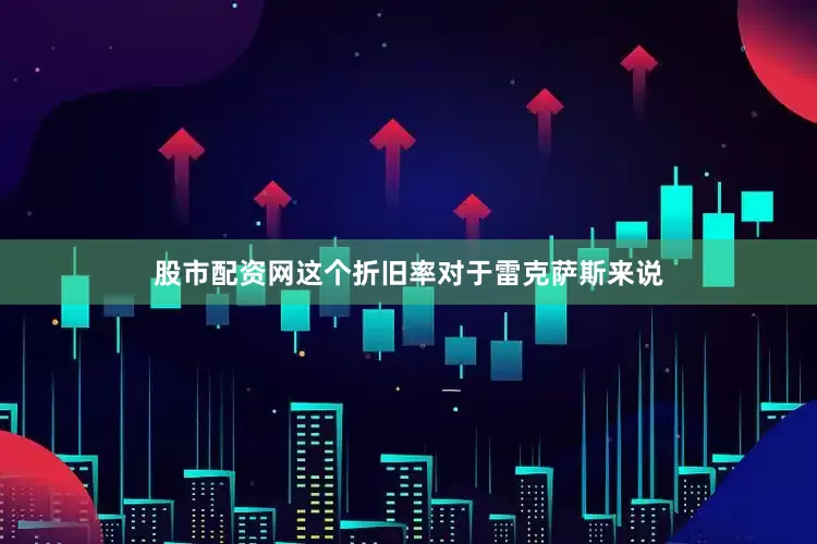 股市配资网这个折旧率对于雷克萨斯来说