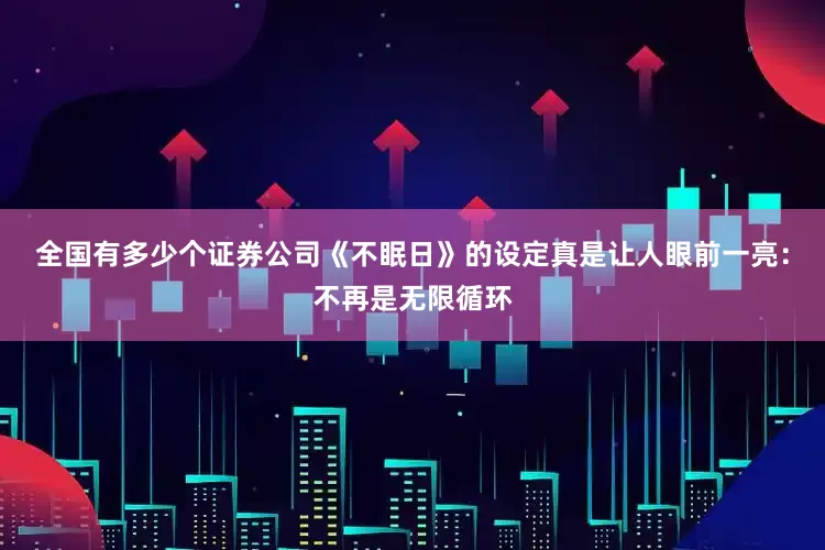 全国有多少个证券公司《不眠日》的设定真是让人眼前一亮：不再是无限循环